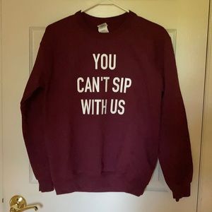“You can’t sip with us” sweatshirt